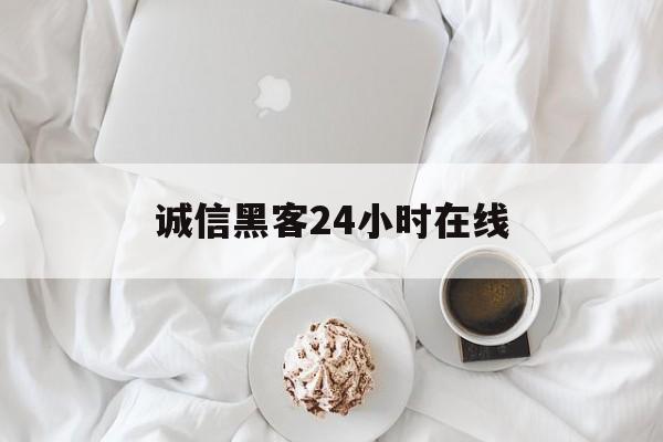 十大！诚信黑客24小时在线“三位一体”